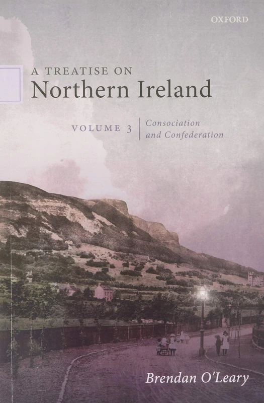 A Treatise on Northern Ireland, Volume III: Consociation and Confederation