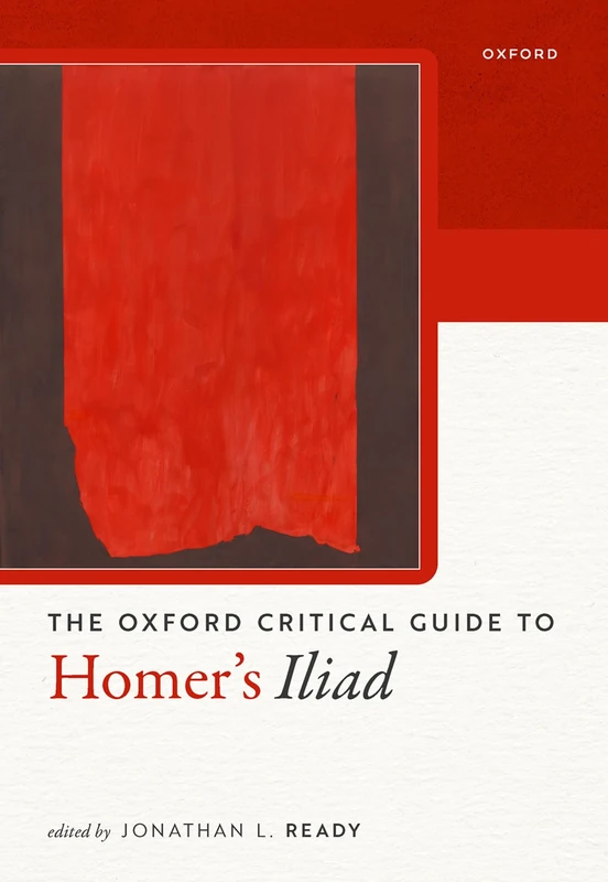 The Oxford Critical Guide to Homer's Iliad (Oxford Critical Guides)
