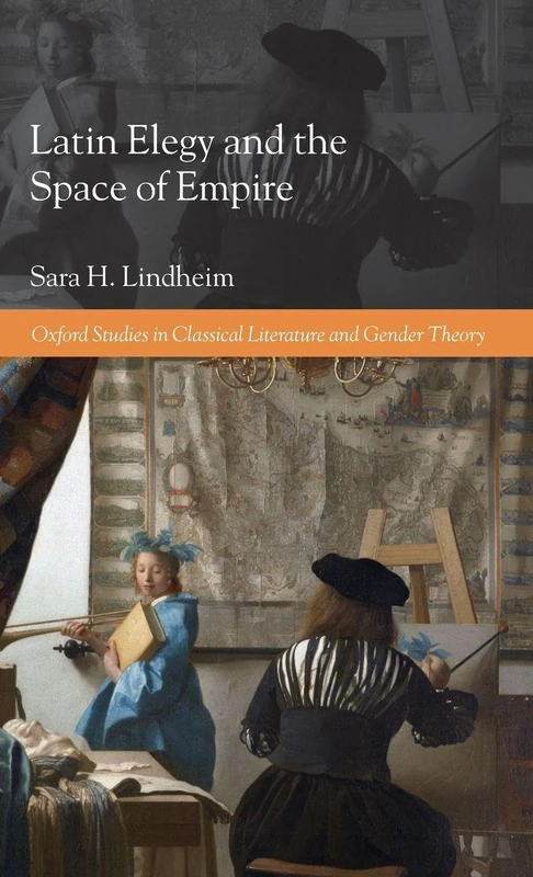 Latin Elegy and the Space of Empire (Oxford Studies in Classical Literature and Gender Theory)