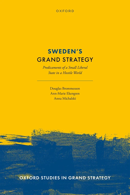 Sweden's Grand Strategy: Predicaments of a Small Liberal State in a Hostile World (Oxford Studies in Grand Strategy)