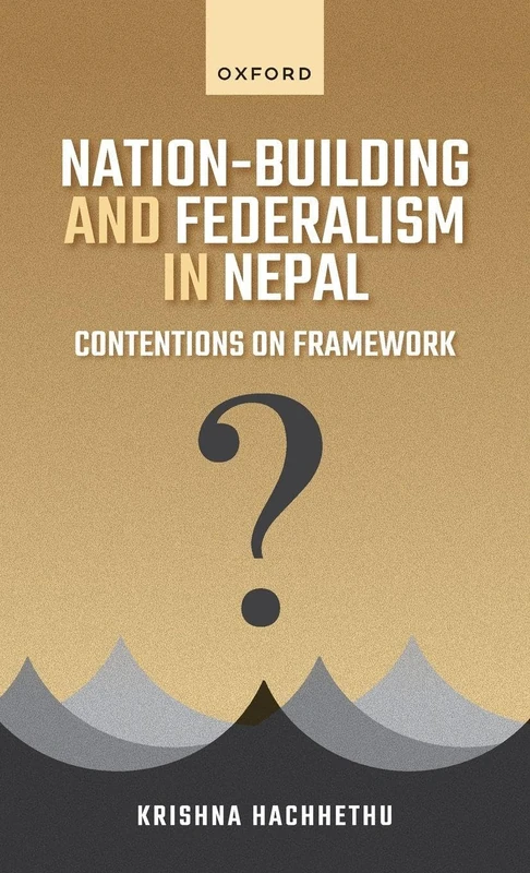 Nation-Building and Federalism in Nepal: Contentions on Framework
