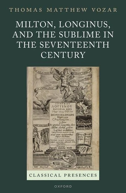Milton, Longinus, and the Sublime in the Seventeenth Century (Classical Presences)