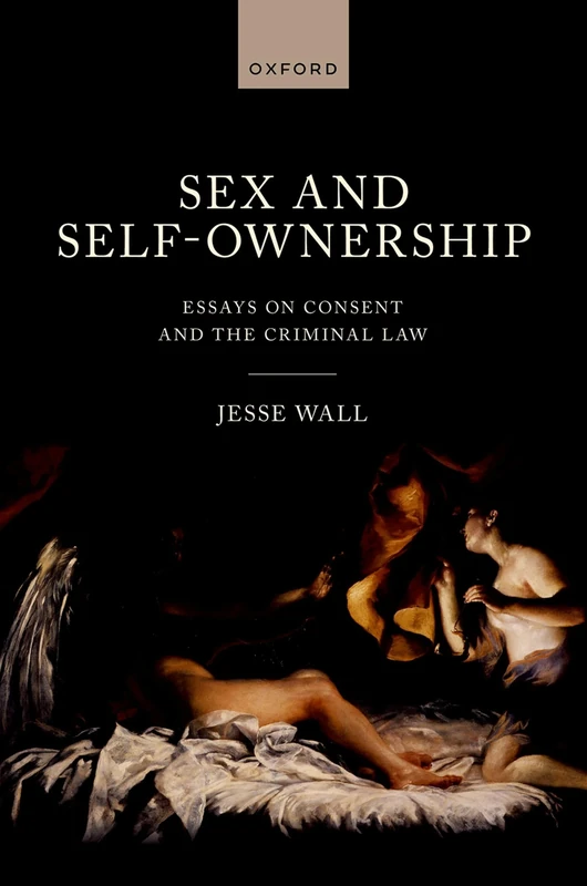 Sex and Self-Ownership: Essays on Consent and the Criminal Law