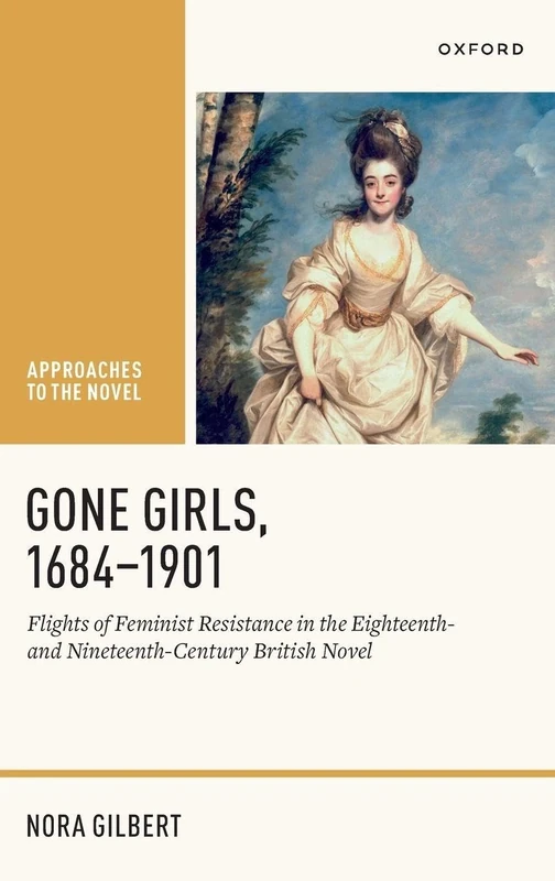 GONE GIRLS, 1684-1901:FLI FEMIN RESIST 18 & 19TH CEN BRIT NOV APNOV: Flights of Feminist Resistance in the Eighteenth- and Nineteenth-Century British Novel (Approaches to the Novel)