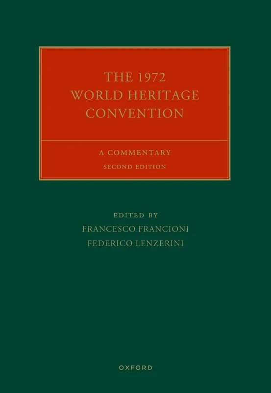 The 1972 World Heritage Convention: A Commentary (Oxford Commentaries on International Cultural Heritage Law)
