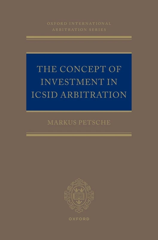 The Concept of Investment in ICSID Arbitration (Oxford International Arbitration Series)