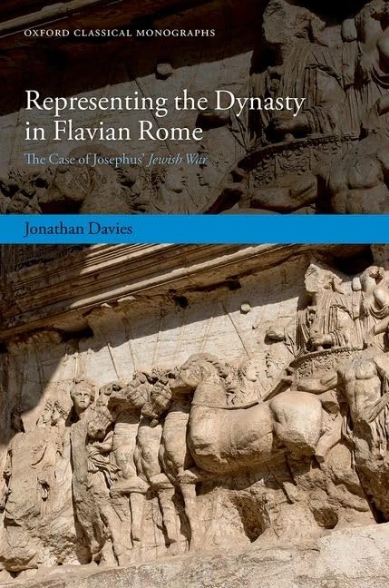 Representing the Dynasty in Flavian Rome: The Case of Josephus' ^IJewish War^R (Oxford Classical Monographs)