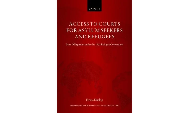 Access to Courts for Asylum Seekers and Refugees: State Obligations under the 1951 Refugee Convention (Oxford Monographs in International Law)
