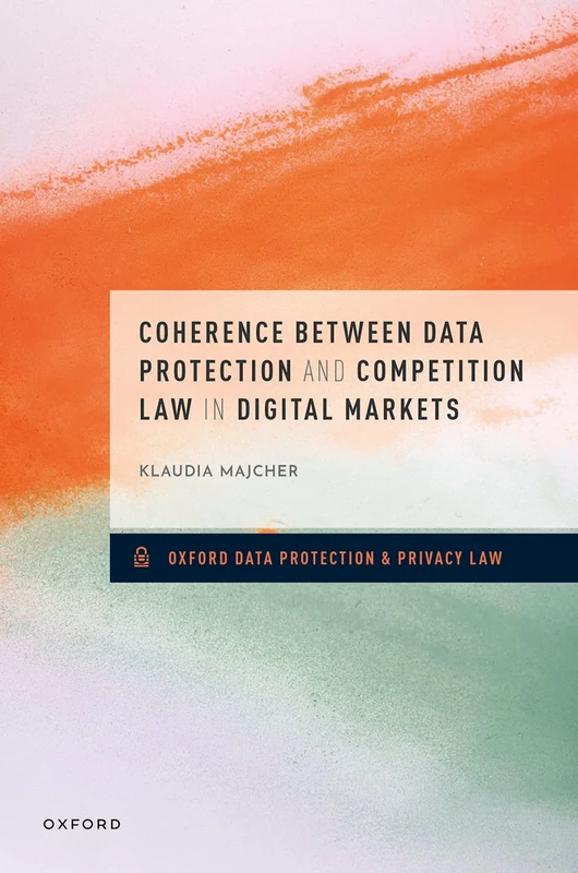Coherence between Data Protection and Competition Law in Digital Markets (Oxford Data Protection & Privacy Law)