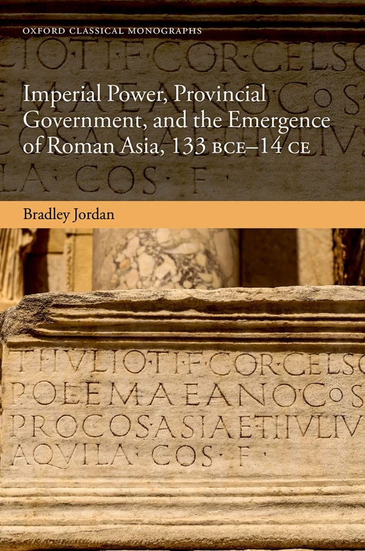 IMPERIAL POWER, PROV GOV & EMERGENCE OF ROMAN ASIA 133 BCE-14 CE OCM CLOTH (Oxford Classical Monographs)