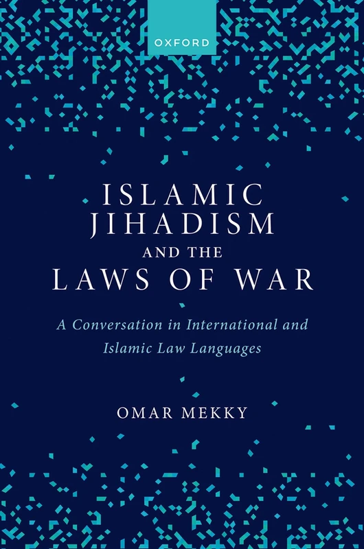 Islamic Jihadism and the Laws of War: A Conversation in International and Islamic Law Languages