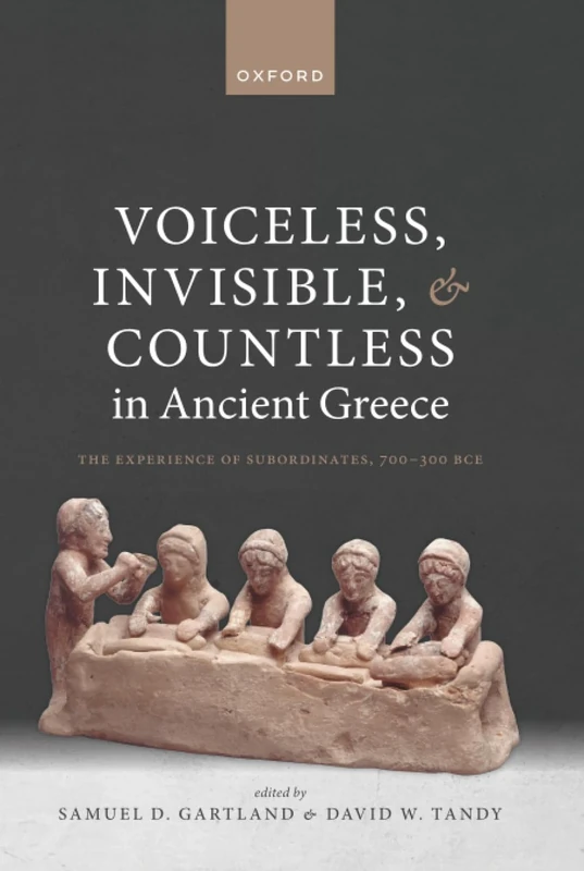VOICELESS INVISIBLE AND COUNTLESS IN ANCIENT GREECE: The Experience of Subordinates, 700―300 BCE