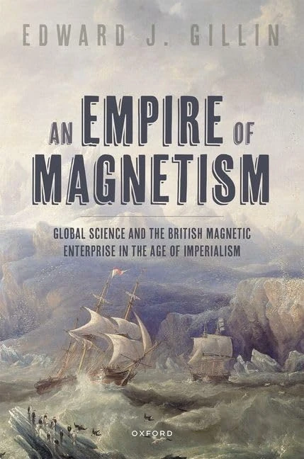 An Empire of Magnetism: Global Science and the British Magnetic Enterprise in the Age of Imperialism
