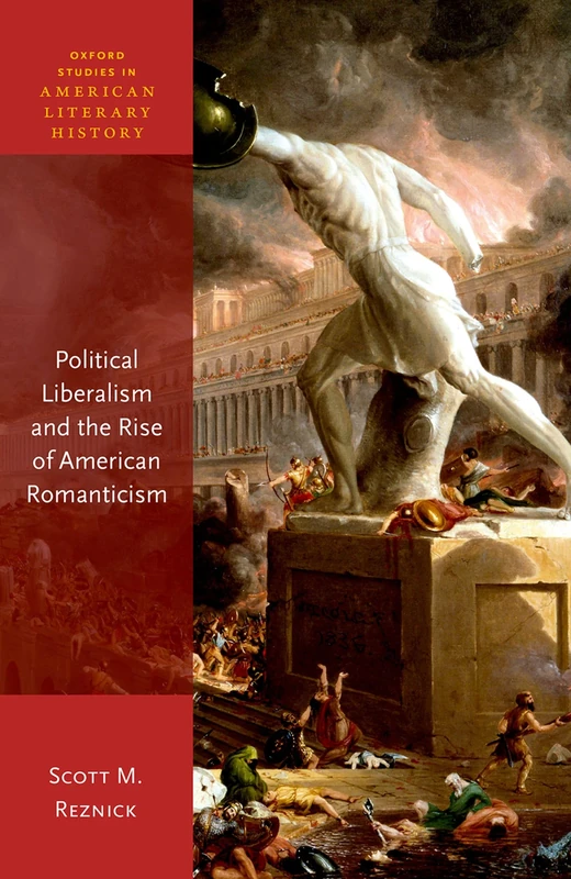 Political Liberalism and the Rise of American Romanticism (Oxford Studies in American Literary History)