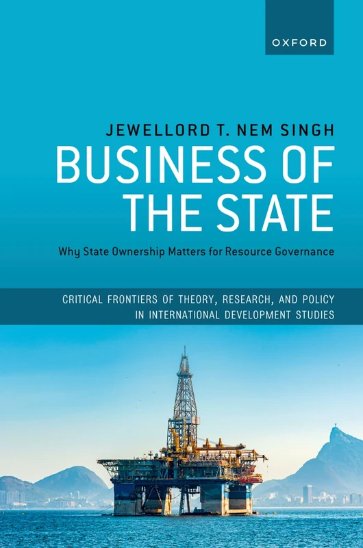 Business of the State: Why State Ownership Matters for Resource Governance (Critical Frontiers of Theory, Research, and Policy in International Development Studies)