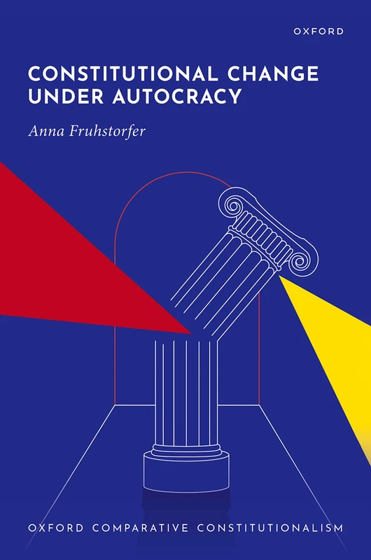 Constitutional Change under Autocracy (Oxford Comparative Constitutionalism)