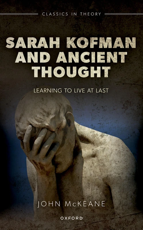 Sarah Kofman and Ancient Thought: Learning to Live at Last (Classics in Theory Series)