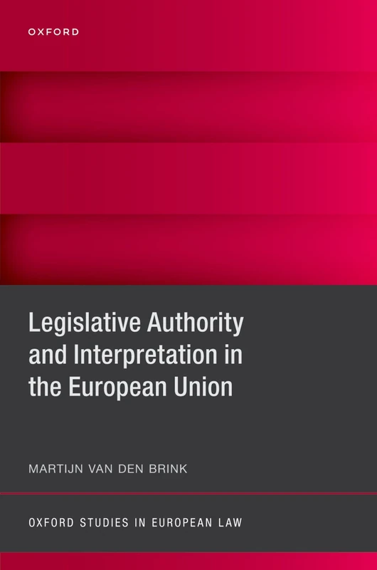 Legislative Authority and Interpretation in the European Union (Oxford Studies in European Law)