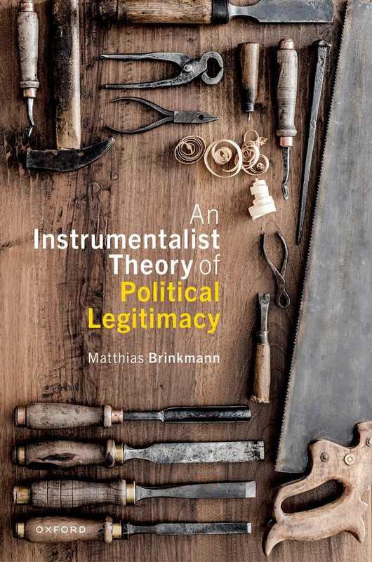 An Instrumentalist Theory of Political Legitimacy (Oxford Philosophical Monographs)