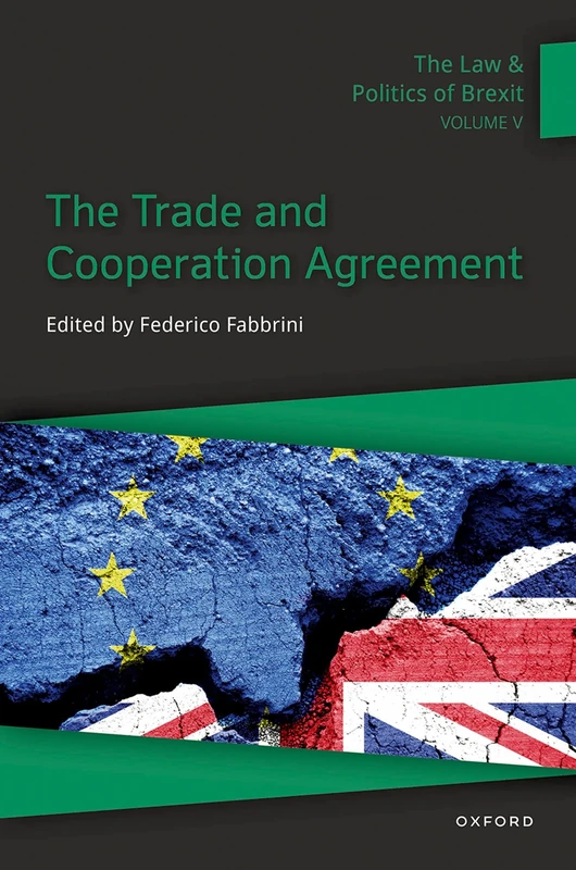 The Law & Politics of Brexit: Volume V: The Trade and Cooperation Agreement (Law and Politics of Brexit, 5)