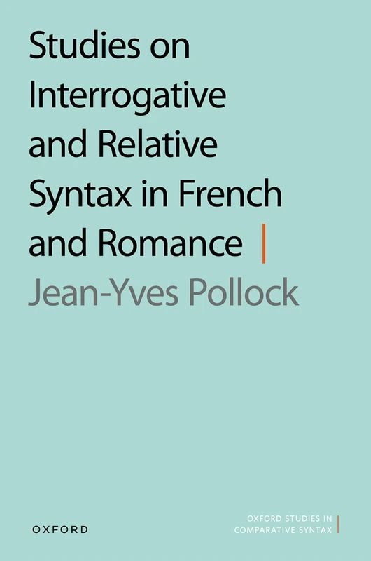 Studies on Interrogative and Relative Syntax in French and Romance (Oxford Studies in Comparative Syntax)