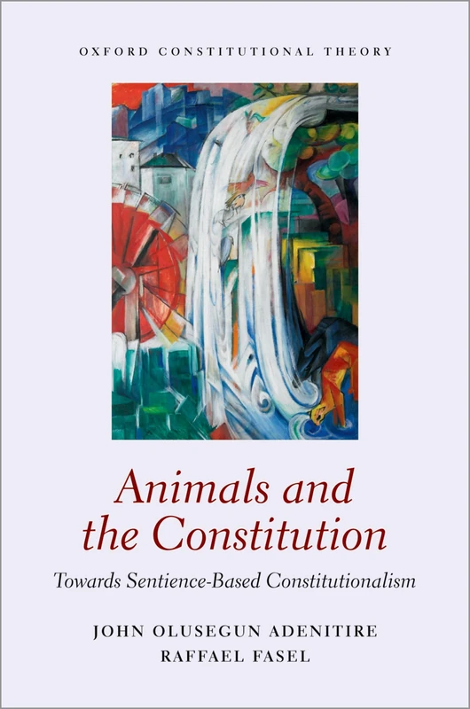 Animals and the Constitution: Towards Sentience-Based Constitutionalism (Oxford Constitutional Theory)