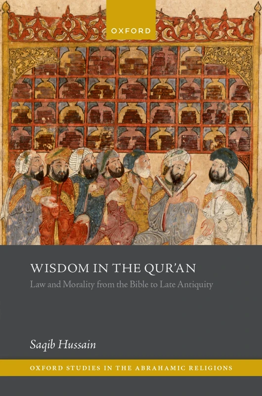 Wisdom in the Qur'an: Law and Morality from the Bible to Late Antiquity (Oxford Studies in the Abrahamic Religions)