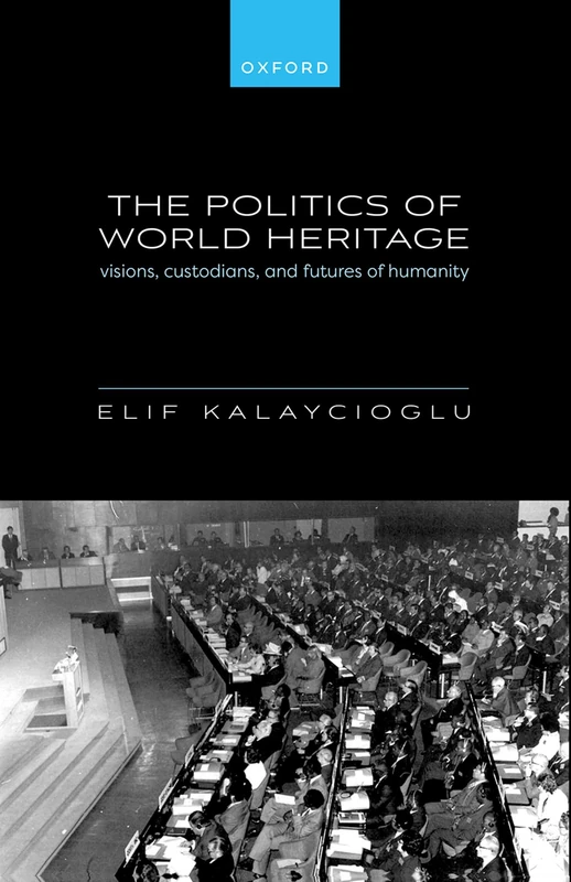 The Politics of World Heritage: Visions, Custodians, and Futures of Humanity