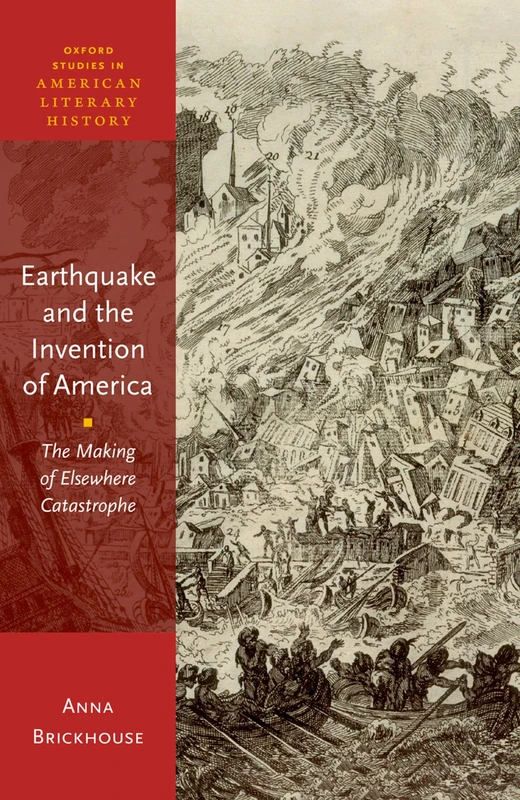 Earthquake and the Invention of America: The Making of Elsewhere Catastrophe (Oxford Studies in American Literary History)