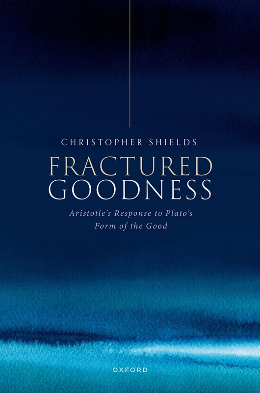 Fractured Goodness: Aristotle's Response to Plato's Form of the Good
