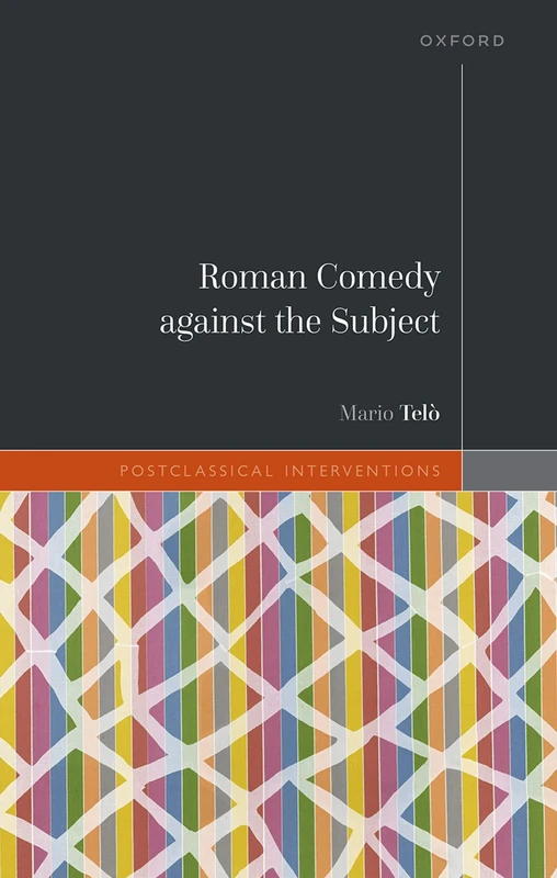 Roman Comedy against the Subject (Postclassical Interventions)