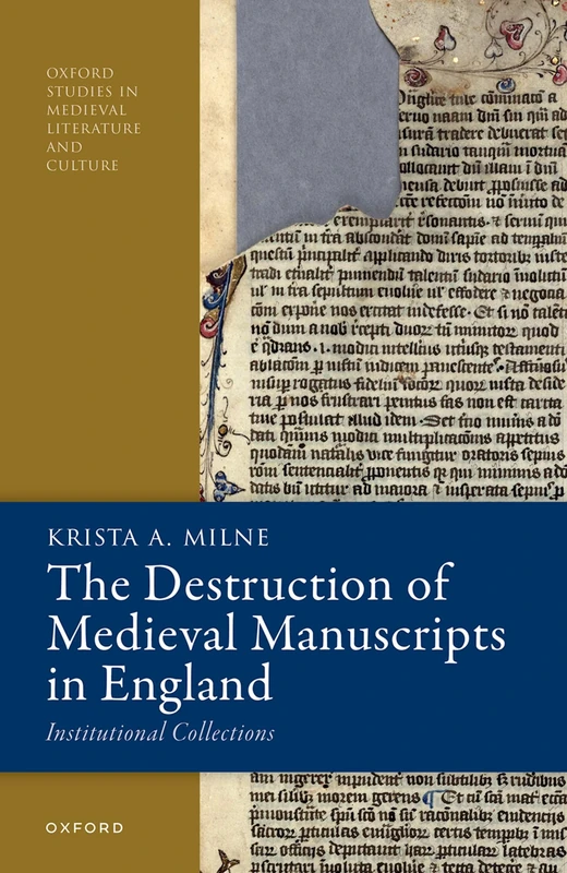 The Destruction of Medieval Manuscripts in England: Institutional Collections (Oxford Studies in Medieval Literature and Culture)