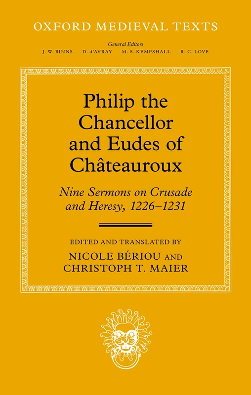 Philip the Chancellor and Eudes of Châteauroux: Nine Sermons on Crusade and Heresy, 1226--1231 (Oxford Medieval Texts)