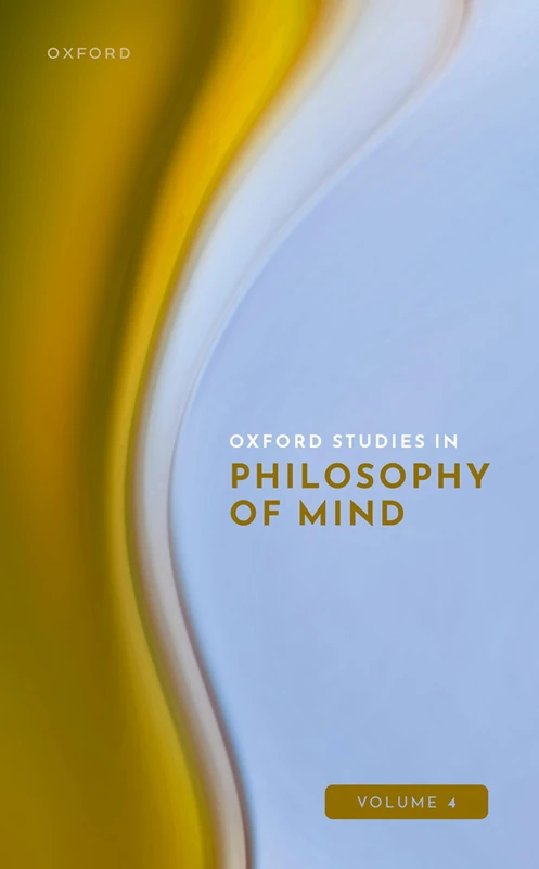 Oxford Studies in Philosophy of Mind: Volume 4 - OUP