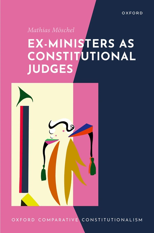 Ex-Ministers as Constitutional Judges (Oxford Comparative Constitutionalism)