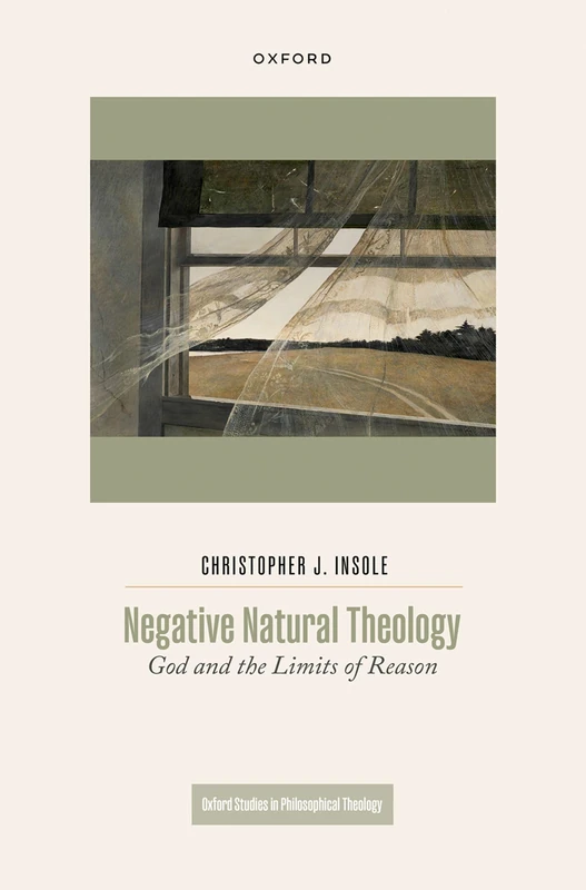 Negative Natural Theology: God and the Limits of Reason (Oxford Studies Philosophical Theology)