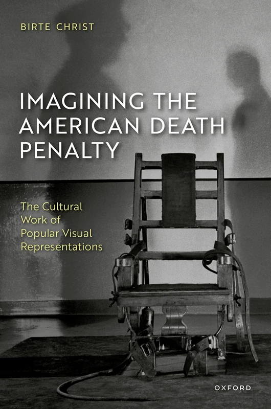 Imagining the American Death Penalty: The Cultural Work of Popular Visual Representations (Law and Literature)