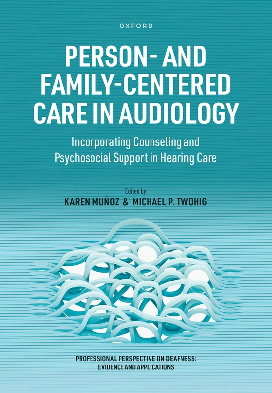 Person- and Family-Centered Care in Audiology: Incorporating Counseling and Psychosocial Support in Hearing Care