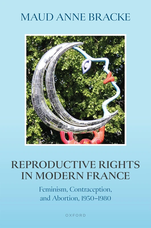Reproductive Rights in Modern France: Feminism, Contraception, and Abortion, 1950–1980