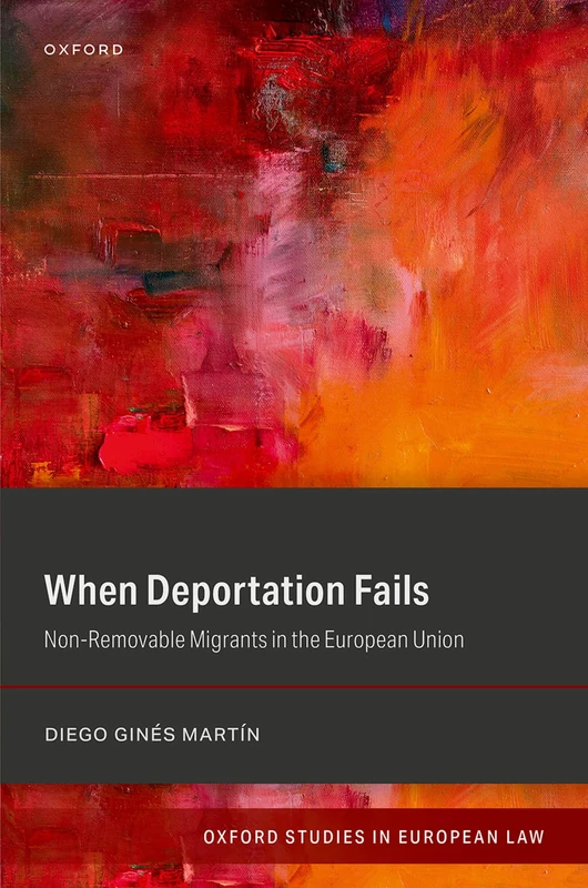 When Deportation Fails: Non-Removable Migrants in the European Union (Oxford Studies in European Law)