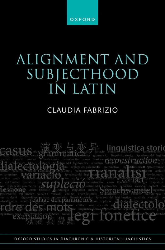 Alignment and Subjecthood in Latin: 56 (Oxford Studies in Diachronic and Historical Linguistics)