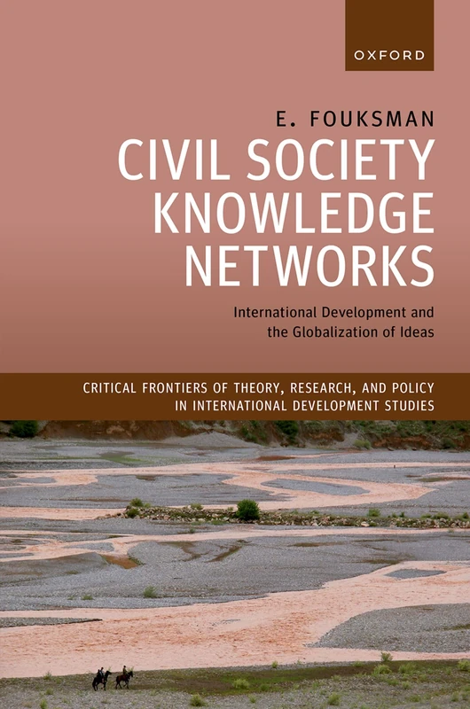 Civil Society Knowledge Networks: International Development and the Globalization of Ideas (Critical Frontiers of Theory, Research, and Policy in International Development Studies)