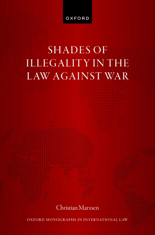 Shades of Illegality in the Law Against War (Oxford Monographs in International Law)