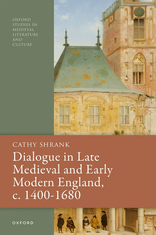 Dialogue in Late Medieval and Early Modern England, c. 1400–1680 (Oxford Studies in Medieval Literature and Culture)