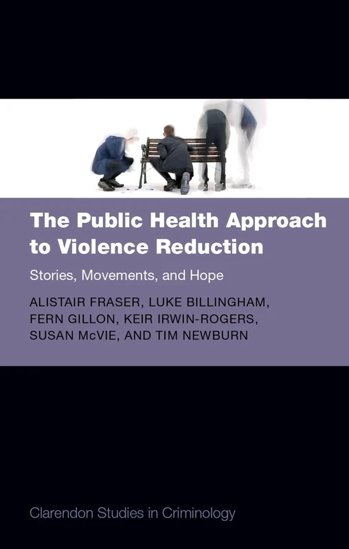 The Public Health Approach to Violence Reduction: Stories, Movements, and Hope (Clarendon Studies in Criminology) - Image 1
