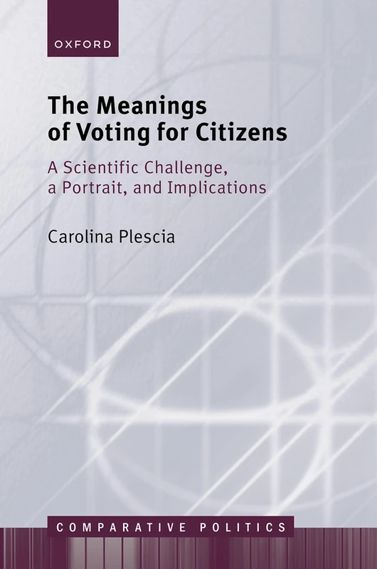 The Meanings of Voting for Citizens: A Scientific Challenge, a Portrait, and Implications (Comparative Politics)
