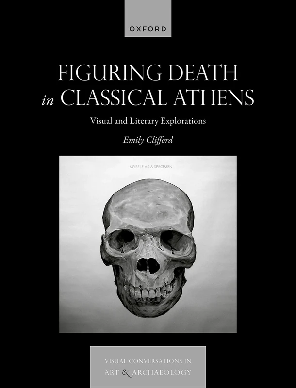 Figuring Death in Classical Athens: Visual and Literary Explorations (Visual Conversations in Art and Archaeology Series)