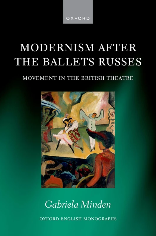 Modernism after the Ballets Russes: Movement in the British Theatre (Oxford English Monographs)