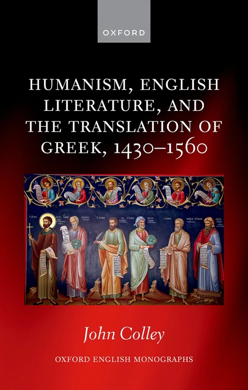 Humanism, English Literature, and the Translation of Greek, 1430–1560 (Oxford English Monographs)