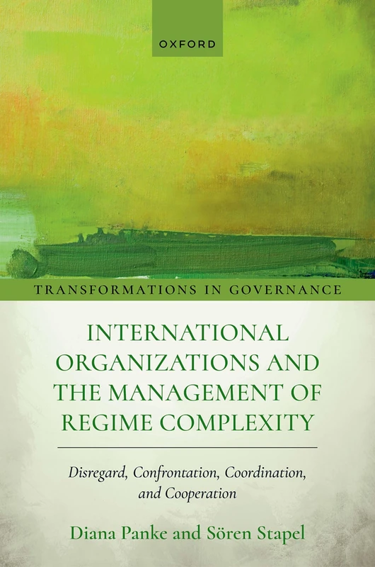 International Organizations and the Management of Regime Complexity: Disregard, Confrontation, Coordination, and Cooperation (Transformations in Governance)